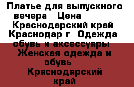 Платье для выпускного вечера › Цена ­ 8 000 - Краснодарский край, Краснодар г. Одежда, обувь и аксессуары » Женская одежда и обувь   . Краснодарский край